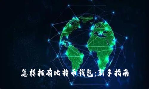 怎样拥有比特币钱包：新手指南