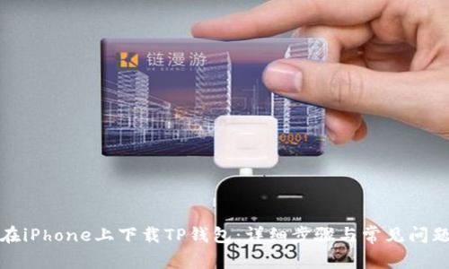 如何在iPhone上下载TP钱包：详细步骤与常见问题解答