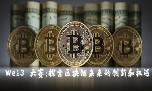  Web3 大赛：探索区块链未来的创新和机遇