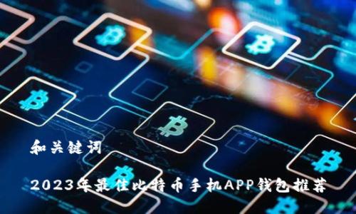 和关键词

2023年最佳比特币手机APP钱包推荐