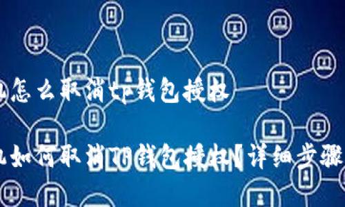 手机怎么取消tp钱包授权

手机如何取消TP钱包授权？详细步骤解析