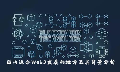 国内适合Web3发展的地方及其背景分析