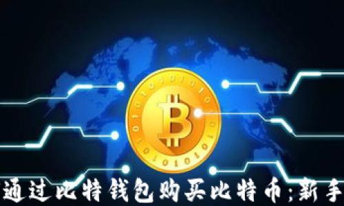 
如何通过比特钱包购买比特币：新手指南
