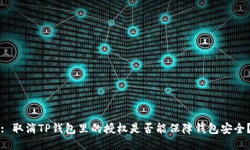 : 取消TP钱包里的授权是否能保障钱包安全？