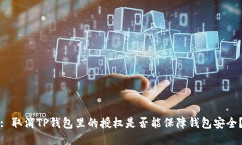 : 取消TP钱包里的授权是否能保障钱包安全？