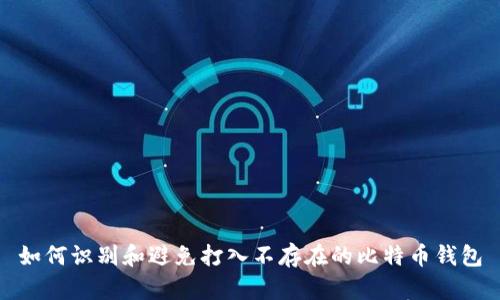 如何识别和避免打入不存在的比特币钱包