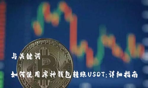 与关键词

如何使用库神钱包转账USDT：详细指南