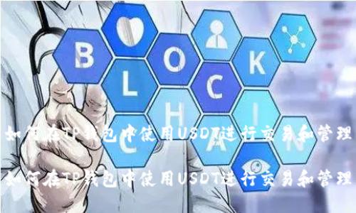 如何在TP钱包中使用USDT进行交易和管理

如何在TP钱包中使用USDT进行交易和管理