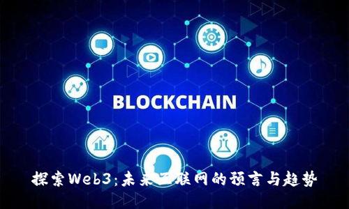 探索Web3：未来互联网的预言与趋势