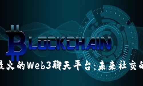 : 探索当下最火的Web3聊天平台：未来社交的趋势与挑战