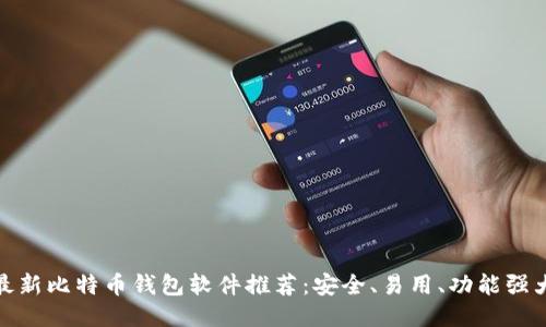 最新比特币钱包软件推荐：安全、易用、功能强大