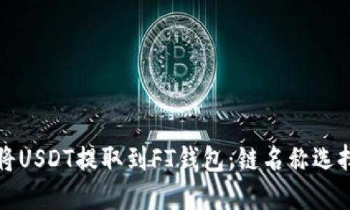 如何将USDT提取到FT钱包：链名称选择指南
