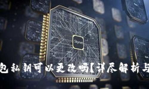 和关键词

比特币钱包私钥可以更改吗？详尽解析与操作指南