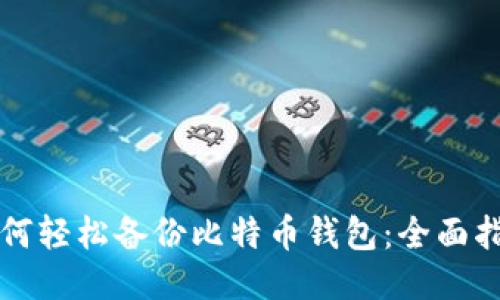 如何轻松备份比特币钱包：全面指南