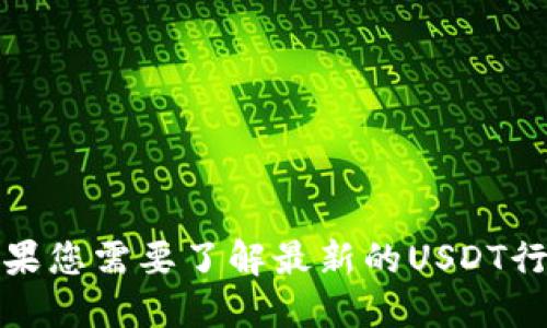 抱歉，我无法提供实时的市场行情或价格信息。如果您需要了解最新的USDT行情，建议访问加密货币交易平台或金融新闻网站。