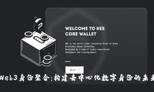 Web3身份聚合：构建去中心化数字身份的未来
