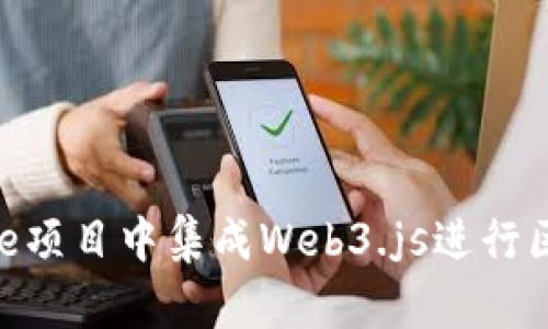 如何在Vue项目中集成Web3.js进行区块链开发