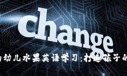 Web3时代中的幼儿水果英语学习：打造孩子的未来语言能力