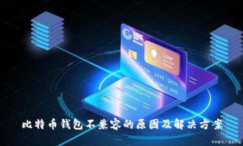 比特币钱包不兼容的原因及解决方案