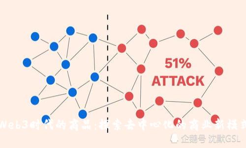 Web3时代的商品：探索去中心化的商业新模式