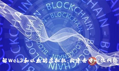 深入了解Web3和以太坊虚拟机：构建去中心化网络的未来