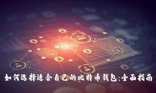 如何选择适合自己的比特币钱包：全面指南
