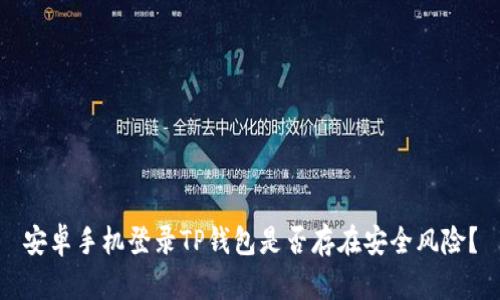 安卓手机登录TP钱包是否存在安全风险？