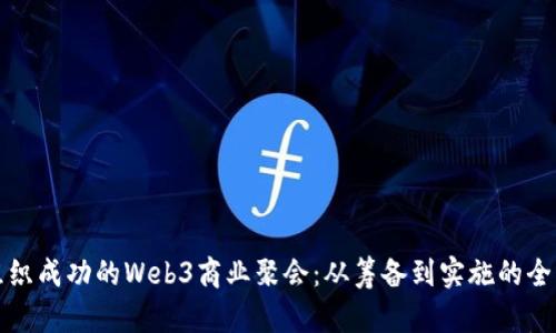 如何组织成功的Web3商业聚会：从筹备到实施的全面指南