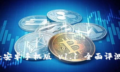 比特币钱包：安卓手机版 v1.1 全面评测与使用指南