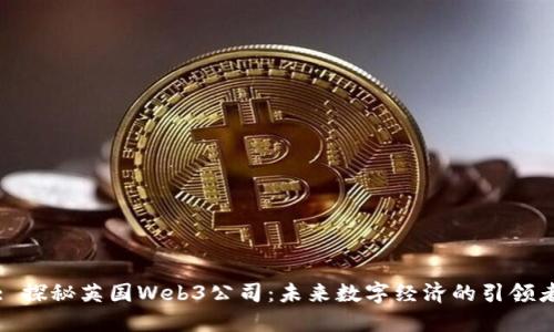 : 探秘英国Web3公司：未来数字经济的引领者