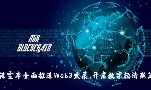 香港宣布全面推进Web3发展，开启数字经济新篇章