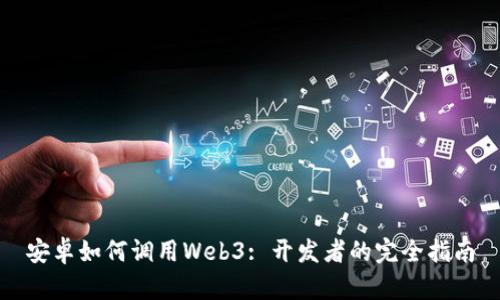安卓如何调用Web3: 开发者的完全指南