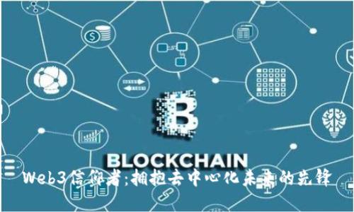 Web3信仰者：拥抱去中心化未来的先锋
