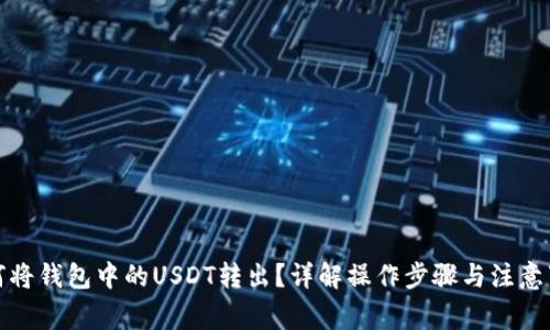 如何将钱包中的USDT转出？详解操作步骤与注意事项