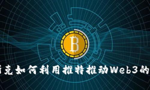 马斯克如何利用推特推动Web3的发展