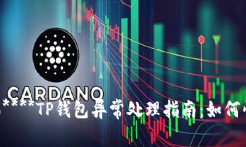 xiaoguo/xiaoguo****TP钱包异常处理指南：如何快速解决常见问题