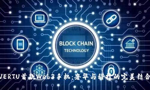 VERTU首款Web3手机：奢华与科技的完美结合