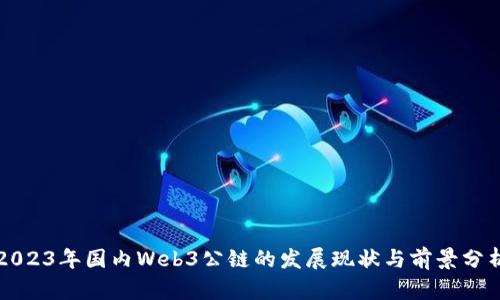 2023年国内Web3公链的发展现状与前景分析