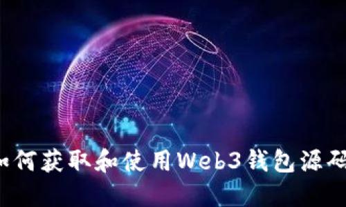 如何获取和使用Web3钱包源码？