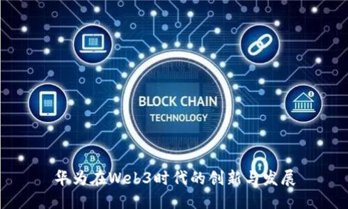 华为在Web3时代的创新与发展
