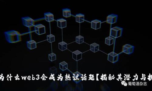 : 为什么web3会成为热议话题？揭秘其潜力与挑战