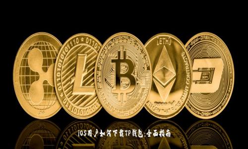 iOS用户如何下载TP钱包：全面指南