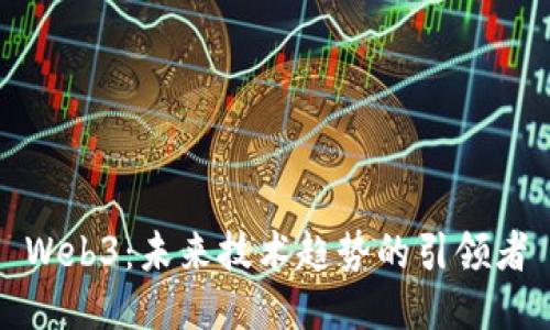 Web3：未来技术趋势的引领者