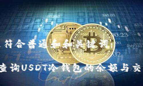 以下是符合普通和和关键词：

 如何查询USDT冷钱包的余额与交易记录