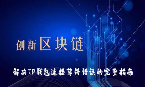 解决TP钱包连接薄饼错误的完整指南