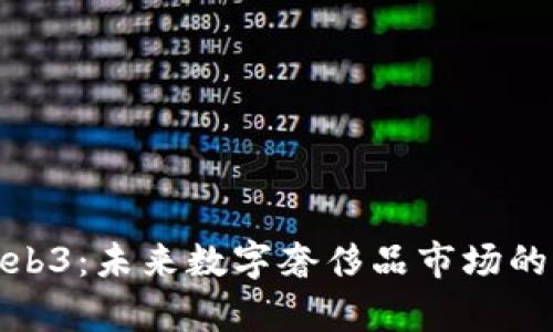 奢侈品与Web3：未来数字奢侈品市场的前景与挑战