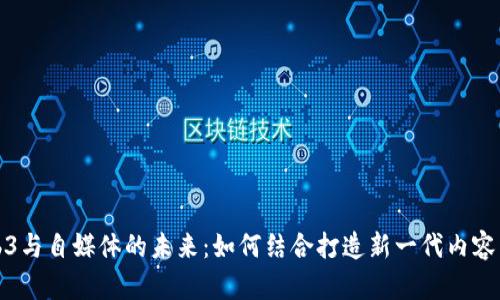 Web3与自媒体的未来：如何结合打造新一代内容生态