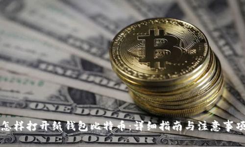 怎样打开纸钱包比特币：详细指南与注意事项
