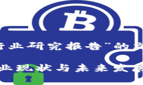 以下是关于“Web3行业研究报告”的文章构架和内容介绍：

: 全面解析Web3行业现状与未来发展趋势