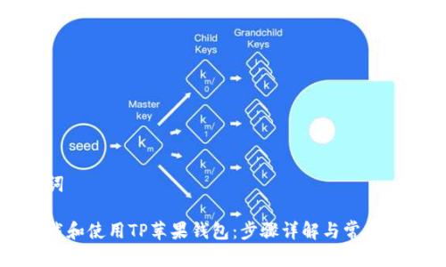 和关键词

如何下载和使用TP苹果钱包：步骤详解与常见问题解答